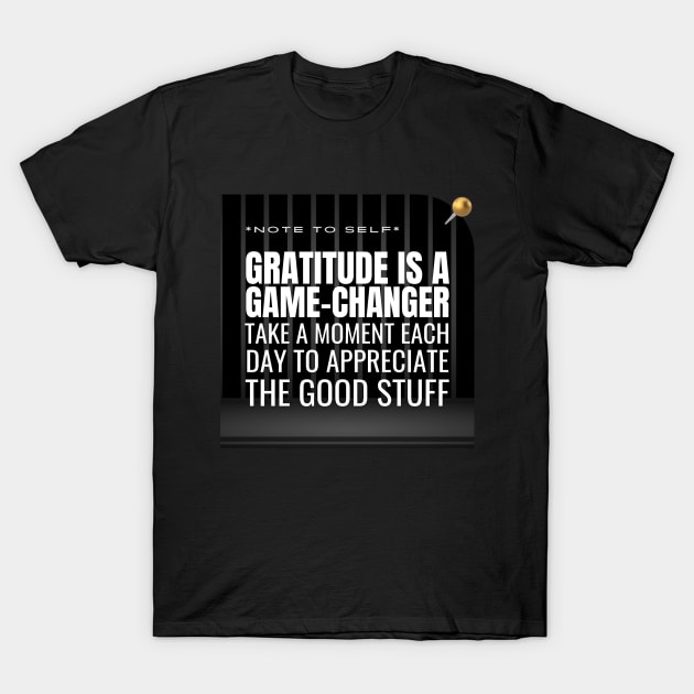 Note to Self: Gratitude Is A Game-Changer T-Shirt by TheSoldierOfFortune